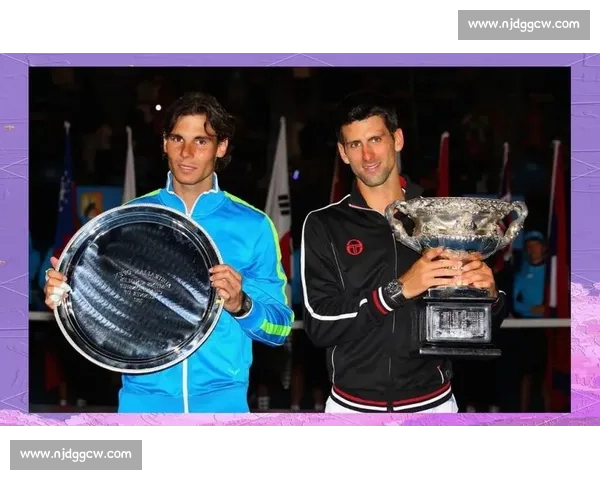 德约科维奇与纳达尔巅峰对决书写男子网坛传奇史诗时代永恒对抗篇章